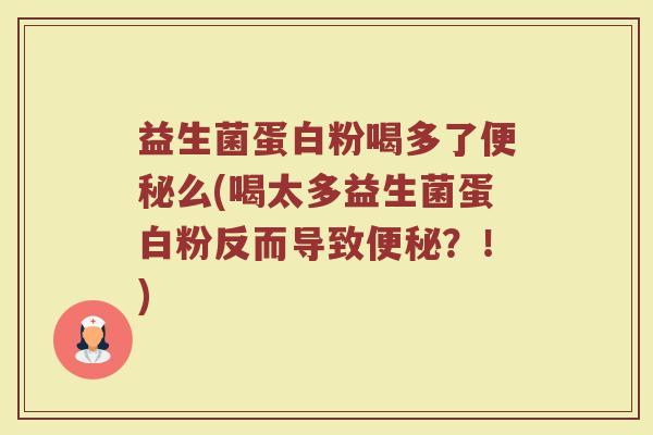 益生菌蛋白粉喝多了便秘么(喝太多益生菌蛋白粉反而导致便秘?!)