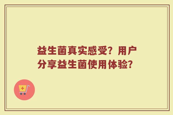 益生菌真实感受？用户分享益生菌使用体验？