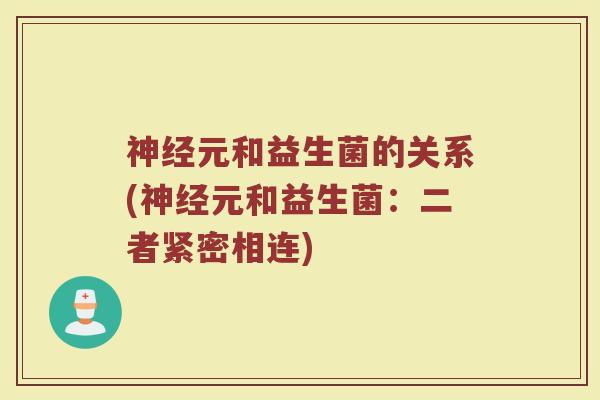 神经元和益生菌的关系(神经元和益生菌：二者紧密相连)
