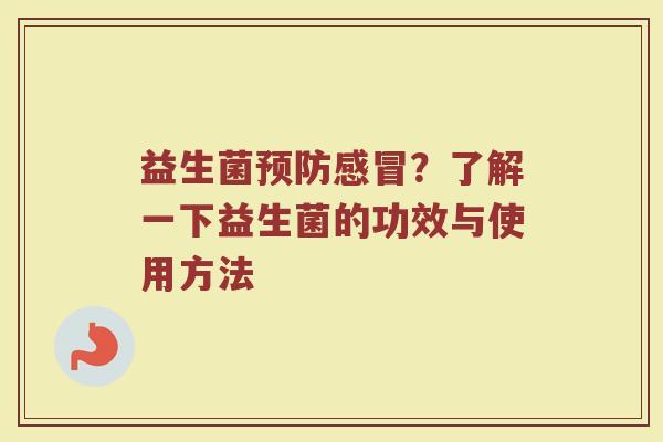 益生菌预防感冒？了解一下益生菌的功效与使用方法