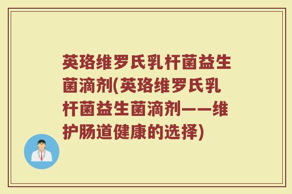 英珞维罗氏乳杆菌益生菌滴剂(英珞维罗氏乳杆菌益生菌滴剂——维护肠道健康的选择)