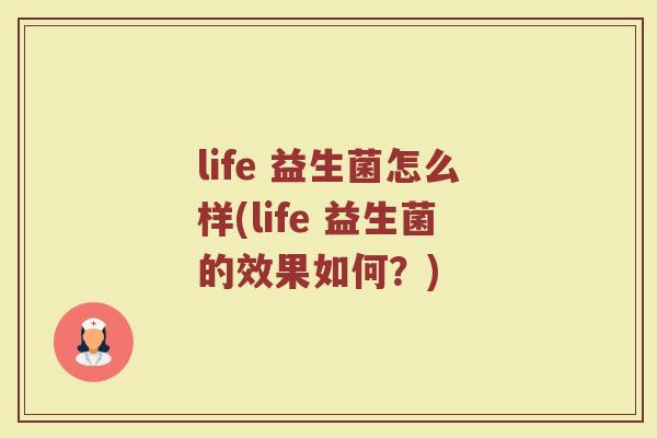 life 益生菌怎么样(life 益生菌的效果如何?) life 益生菌怎么样(life 益生菌的效果如何?)