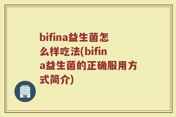 bifina益生菌怎么样吃法(bifina益生菌的正确服用方式简介)