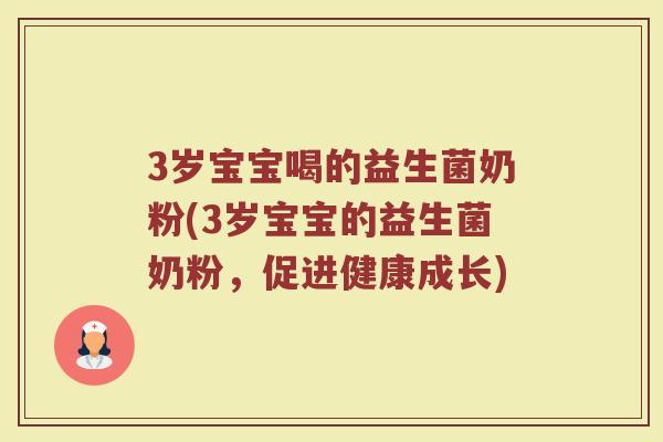 3岁宝宝喝的益生菌奶粉(3岁宝宝的益生菌奶粉，促进健康成长)