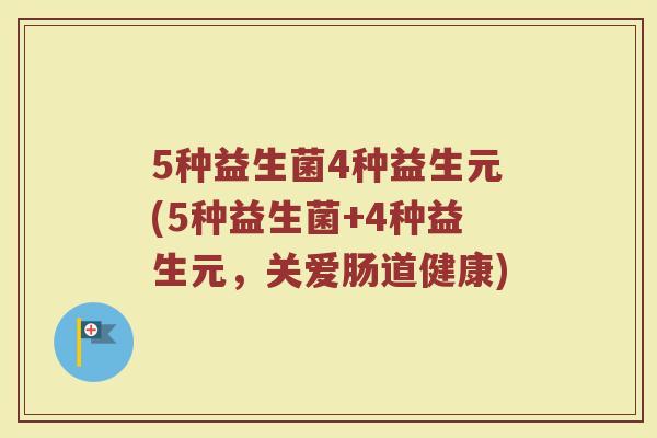 5种益生菌4种益生元(5种益生菌+4种益生元，关爱肠道健康)
