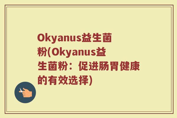 Okyanus益生菌粉(Okyanus益生菌粉：促进肠胃健康的有效选择)