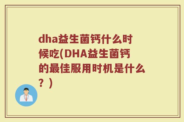 dha益生菌钙什么时候吃(DHA益生菌钙的最佳服用时机是什么?)