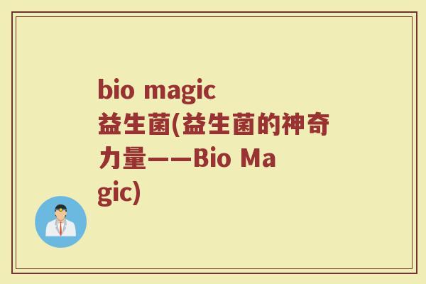 bio magic 益生菌(益生菌的神奇力量——Bio Magic)