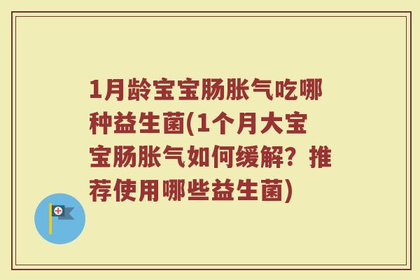 1月龄宝宝肠胀气吃哪种益生菌(1个月大宝宝肠胀气如何缓解？推荐使用哪些益生菌)