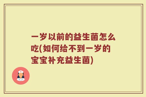 一岁以前的益生菌怎么吃(如何给不到一岁的宝宝补充益生菌)