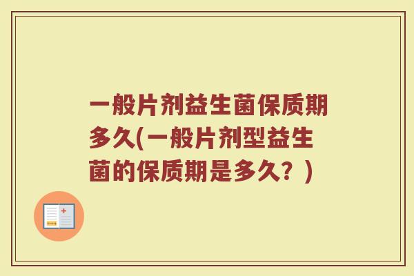 一般片剂益生菌保质期多久(一般片剂型益生菌的保质期是多久？)
