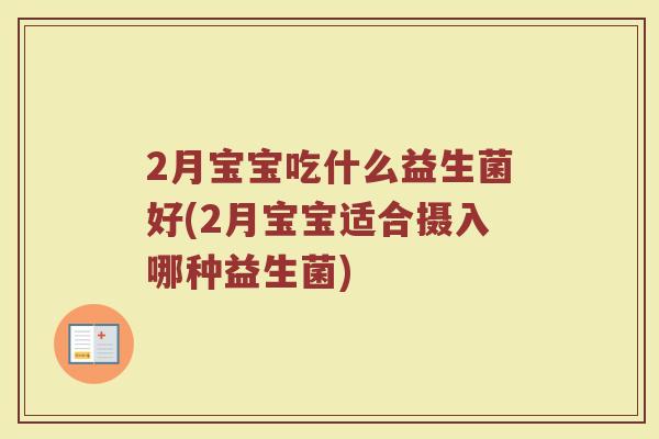 2月宝宝吃什么益生菌好(2月宝宝适合摄入哪种益生菌)