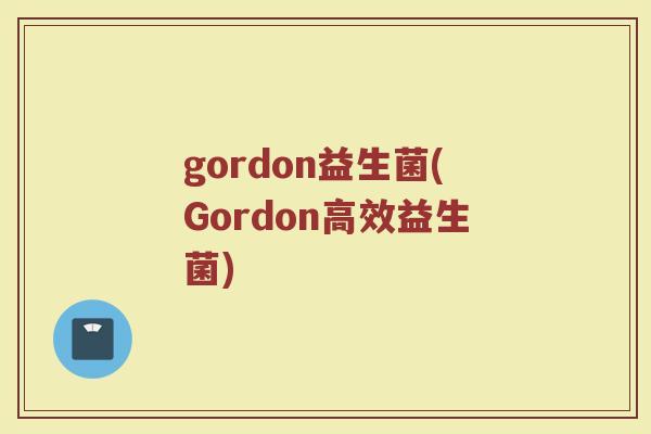 gordon益生菌(Gordon高效益生菌)