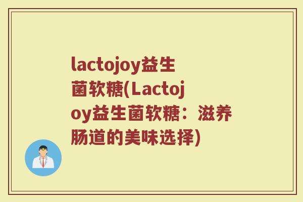 lactojoy益生菌软糖(Lactojoy益生菌软糖：滋养肠道的美味选择)
