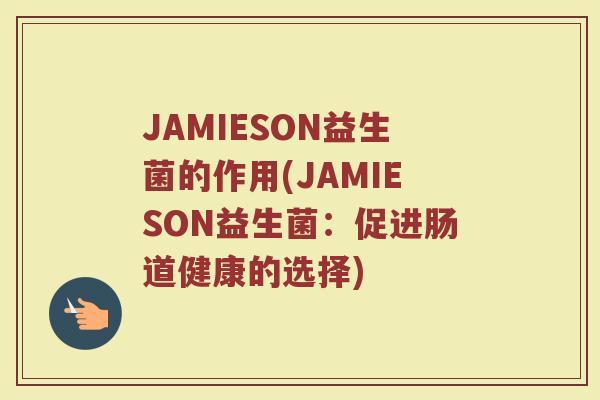 JAMIESON益生菌的作用(JAMIESON益生菌:促进肠道健康的选择)