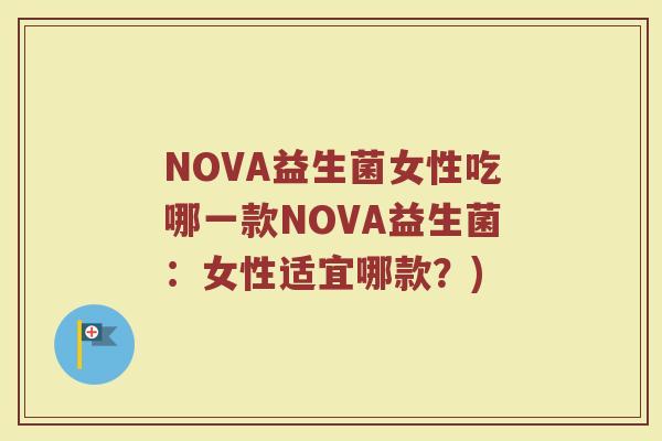 NOVA益生菌女性吃哪一款NOVA益生菌：女性适宜哪款？)