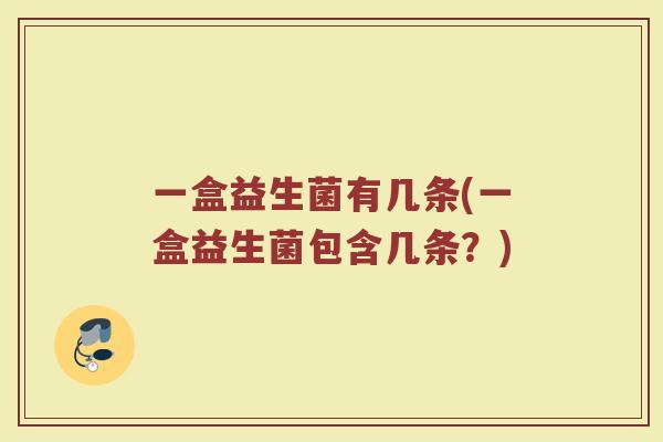 一盒益生菌有几条(一盒益生菌包含几条？)