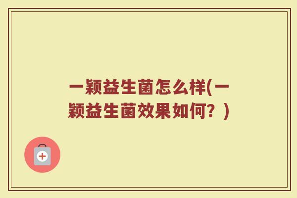 一颖益生菌怎么样(一颖益生菌效果如何?)