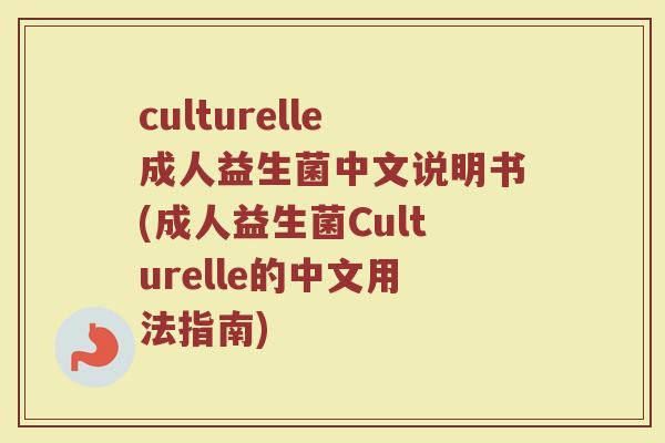 culturelle成人益生菌中文说明书(成人益生菌Culturelle的中文用法指南)