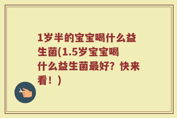 1岁半的宝宝喝什么益生菌(1.5岁宝宝喝什么益生菌最好？快来看！)