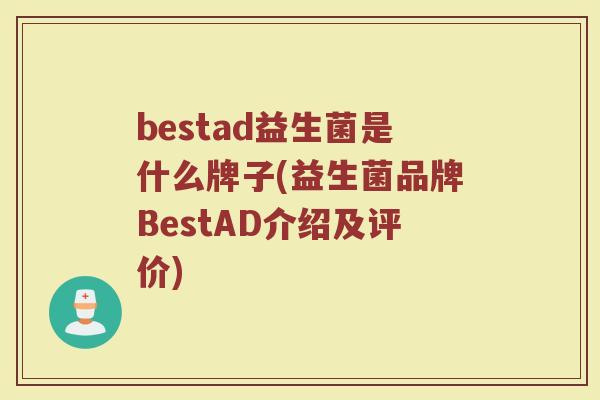 bestad益生菌是什么牌子(益生菌品牌BestAD介绍及评价)
