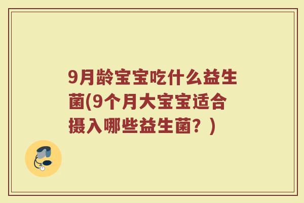 9月龄宝宝吃什么益生菌(9个月大宝宝适合摄入哪些益生菌？)