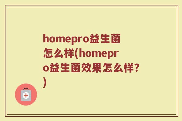homepro益生菌怎么样(homepro益生菌效果怎么样?)