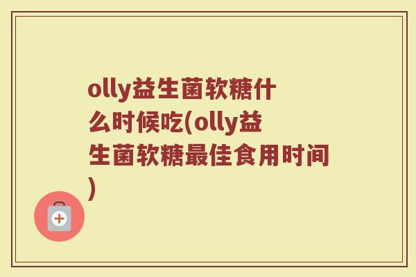 olly益生菌软糖什么时候吃(olly益生菌软糖最佳食用时间)