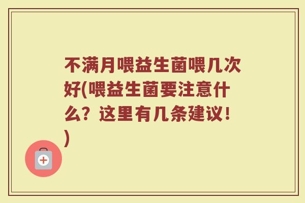不满月喂益生菌喂几次好(喂益生菌要注意什么？这里有几条建议！)