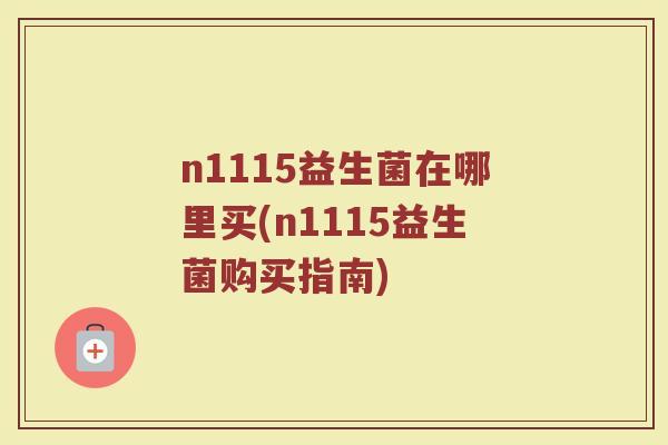 n1115益生菌在哪里买(n1115益生菌购买指南)