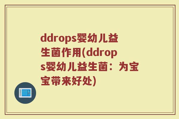 ddrops婴幼儿益生菌作用(ddrops婴幼儿益生菌：为宝宝带来好处)