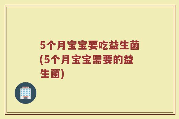 5个月宝宝要吃益生菌(5个月宝宝需要的益生菌)