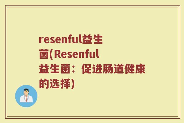resenful益生菌(Resenful益生菌:促进肠道健康的选择)