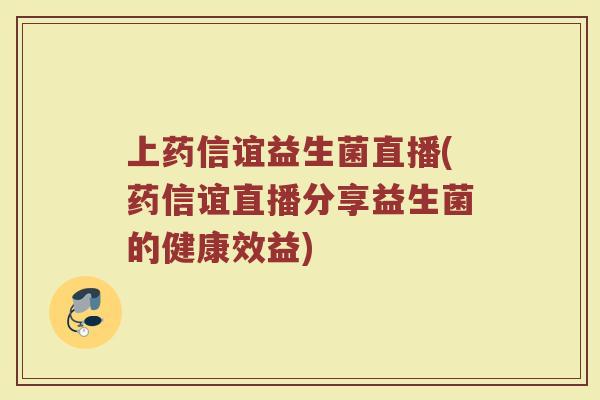 上药信谊益生菌直播(药信谊直播分享益生菌的健康效益)