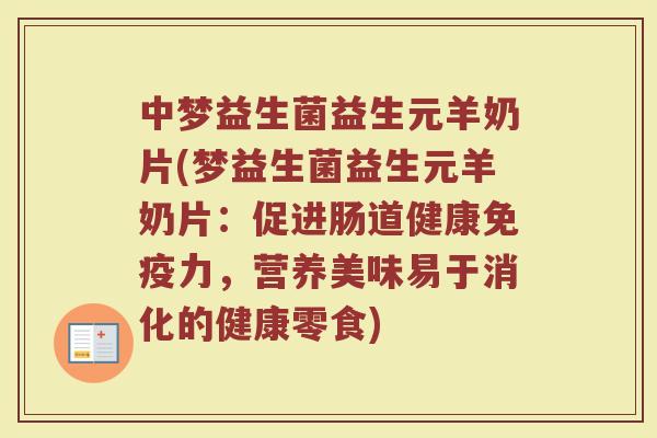 中梦益生菌益生元羊奶片(梦益生菌益生元羊奶片：促进肠道健康免疫力，营养美味易于消化的健康零食)