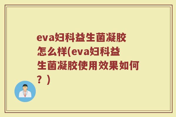eva妇科益生菌凝胶怎么样(eva妇科益生菌凝胶使用效果如何?)