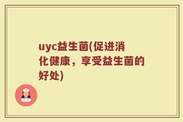 uyc益生菌(促进消化健康，享受益生菌的好处)