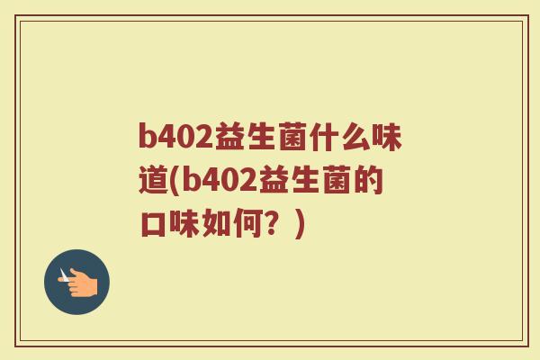 b402益生菌什么味道(b402益生菌的口味如何？)