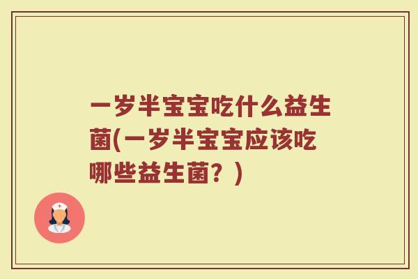 一岁半宝宝吃什么益生菌(一岁半宝宝应该吃哪些益生菌？)