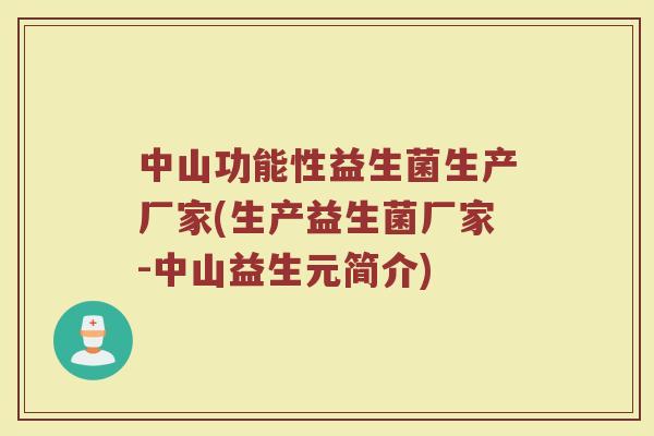 中山功能性益生菌生产厂家(生产益生菌厂家-中山益生元简介)