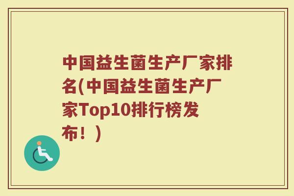 中国益生菌生产厂家排名(中国益生菌生产厂家Top10排行榜发布！)