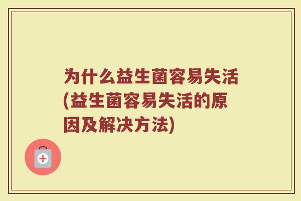 为什么益生菌容易失活(益生菌容易失活的原因及解决方法)