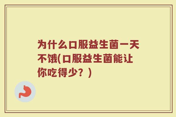为什么口服益生菌一天不饿(口服益生菌能让你吃得少？)