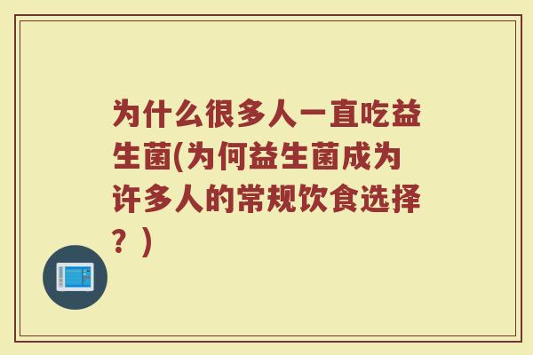 为什么很多人一直吃益生菌(为何益生菌成为许多人的常规饮食选择？)