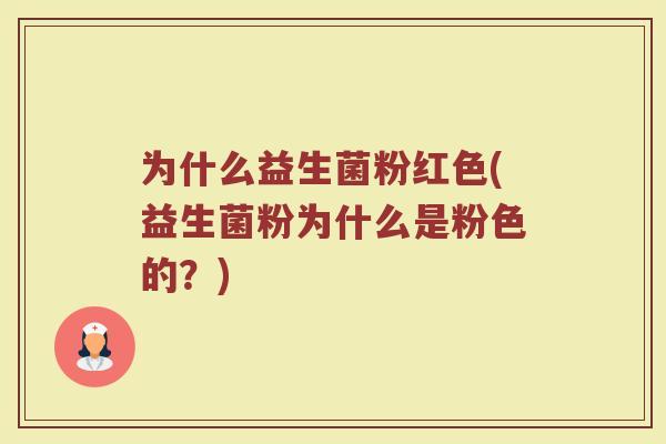 为什么益生菌粉红色(益生菌粉为什么是粉色的?)