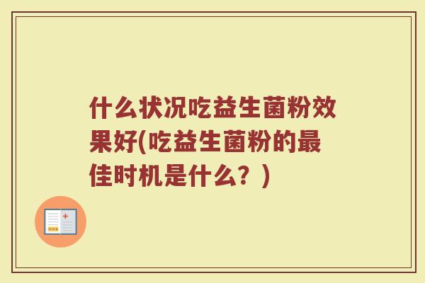 什么状况吃益生菌粉效果好(吃益生菌粉的最佳时机是什么？)