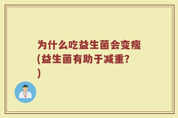 为什么吃益生菌会变瘦(益生菌有助于减重？)