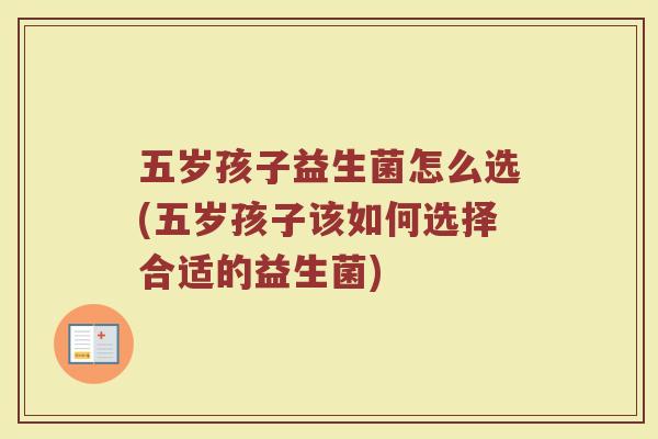 五岁孩子益生菌怎么选(五岁孩子该如何选择合适的益生菌)