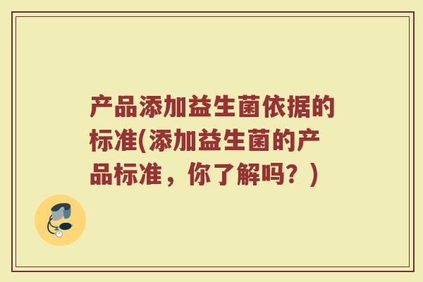 产品添加益生菌依据的标准(添加益生菌的产品标准,你了解吗?)