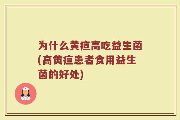 为什么黄疸高吃益生菌(高黄疸患者食用益生菌的好处)